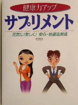 健康力アップ サプリメント元気に！美しく！安心・快適活用法