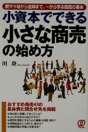 小資本でできる小さな商売の始め方 脱サラ組から主婦まで、一から学ぶ商売の基本