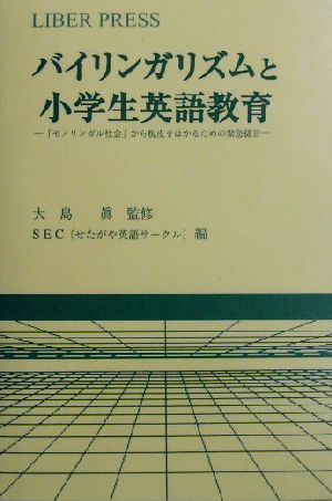 バイリンガリズムと小学生英語教育 「モノリンガル社会」から脱皮をはかるための緊急提言