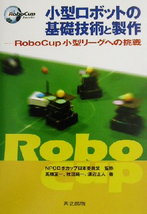 小型ロボットの基礎技術と製作RoboCup小型リーグへの挑戦
