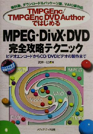 TMPGEnc/TMPGEncDVD AuthorではじめるMPEG・DivX・DVD完全攻略テクニックビデオエンコードからCD/DVDビデオの製作まで 無料版、ダウンロード&パッケージ版、VAIO版対応