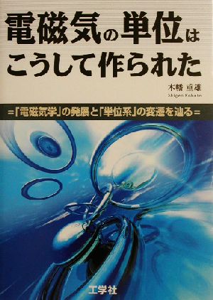 電磁気の単位はこうして作られた 「電磁気学」の発展と「単位系」の変遷を辿る