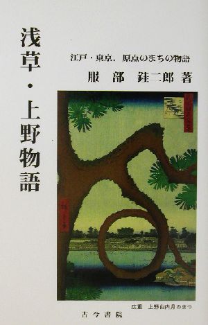 浅草・上野物語 江戸・東京、原点のまちの物語