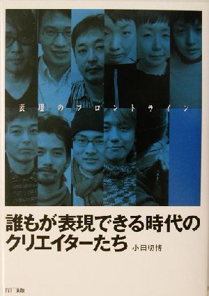 誰もが表現できる時代のクリエイターたち 表現のフロントライン