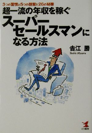 超一流の年収を稼ぐスーパーセールスマンになる方法 3つの習慣と5つの提案と26の秘策 KOU BUSINESS