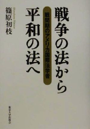 戦争の法から平和の法へ 戦間期のアメリカ国際法学者