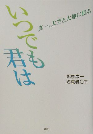 いつでも君は 真一、大空と大地に眠る