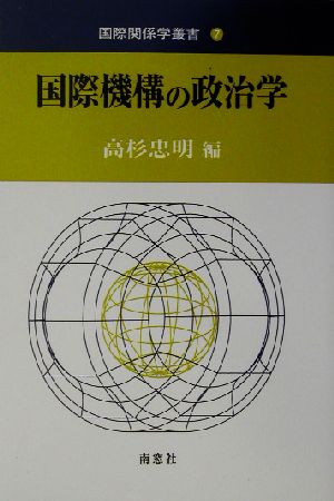 国際機構の政治学 国際関係学叢書7