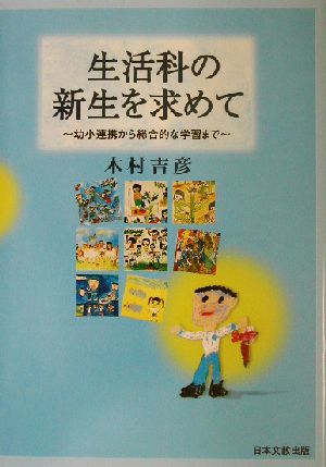 生活科の新生を求めて 幼小連携から総合的な学習まで