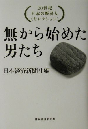 無から始めた男たち20世紀日本の経済人セレクション