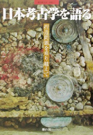 日本考古学を語る捏造問題を乗り越えて季刊考古学・別冊11