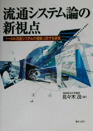 流通システム論の新視点 トータル流通システムの構築に関する研究