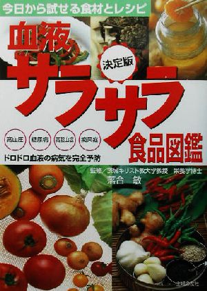 決定版 血液サラサラ食品図鑑 今日から試せる食材とレシピ 高血圧・糖尿病・高脂血症・痴呆症、ドロドロ血液の病気を完全予防