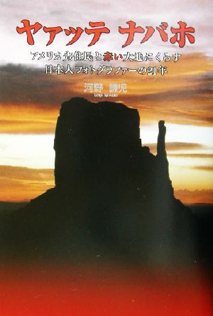 ヤァッテ・ナバホ アメリカ先住民と赤い大地にくらす日本人フォトグラファーの21年