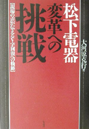 松下電器 変革への挑戦 現場の声が伝えるV字回復への軌跡