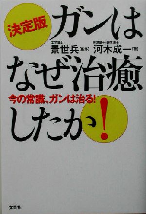 決定版 ガンはなぜ治癒したか！ 今の常識、ガンは治る！