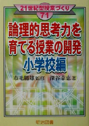 論理的思考力を育てる授業の開発 小学校編(小学校編) 21世紀型授業づくり71