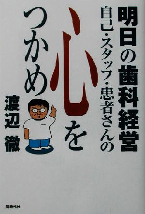 明日の歯科経営 自己・スタッフ・患者さんの心をつかめ