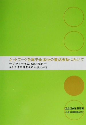 ネットワーク系電子出版物の書誌調整に向けて メタデータの現況と課題 第3回書誌調整連絡会議記録集 書誌調整連絡会議記録集第3回