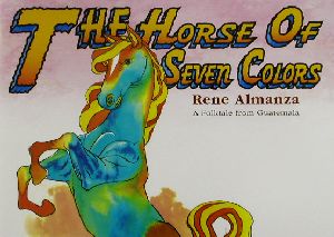 The Horse Of Seven ColorsA Folktale from Guatemala