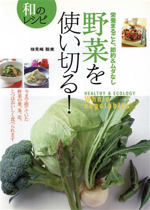 野菜を使い切る！和のレシピ 栄養まるごと、節約&ムダなし