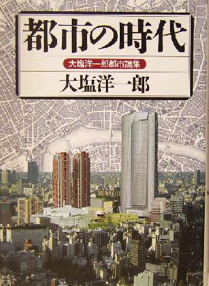 都市の時代 大塩洋一郎都市論集