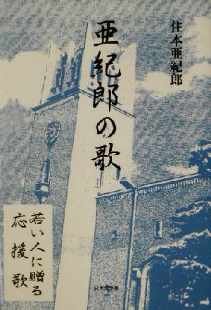 亜紀郎の歌 若い人に贈る応援歌