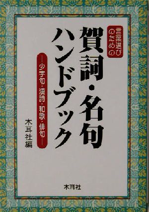 言葉選びのための賀詞・名句ハンドブック 少字句・漢詩・和歌・俳句