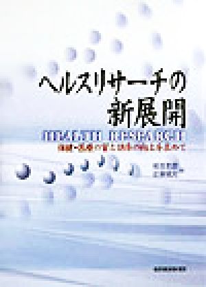 ヘルスリサーチの新展開 保健・医療の質と効率の向上を求めて