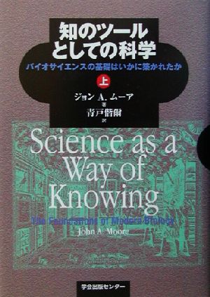 知のツールとしての科学(上) バイオサイエンスの基礎はいかに築かれたか