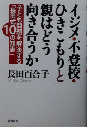 イジメ・不登校・ひきこもりと親はどう向き合うか 子ども問題を解決する「長田式10の智恵」