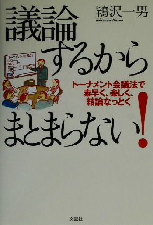 議論するからまとまらない！ トーナメント会議法で素早く、楽しく、結論なっとく