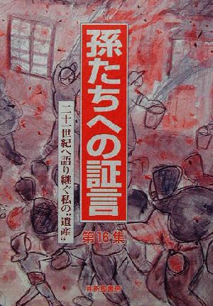 孫たちへの証言(第16集) 二十一世紀へ語り継ぐ私の“遺産