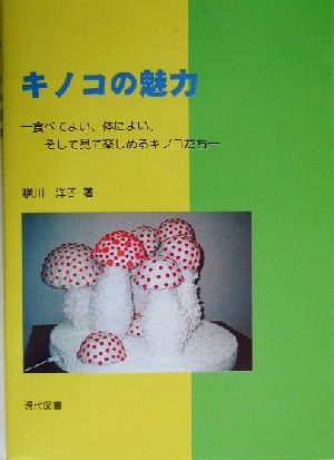 キノコの魅力 食べてよい、体によい、そして見て楽しめるキノコたち