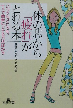 体の芯から「疲れ」がとれる本 いつでもどこでも、一人で簡単にできる方法ばかり 王様文庫