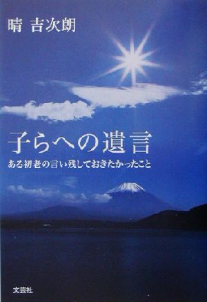 子らへの遺言 ある初老の言い残しておきたかったこと