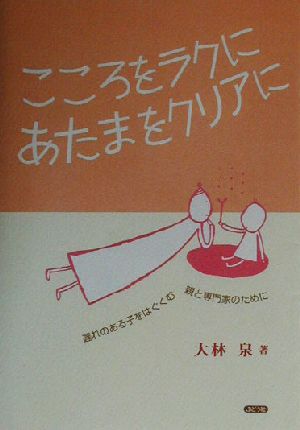 こころをラクに、あたまをクリアに 遅れのある子をはぐくむ親と専門家のために