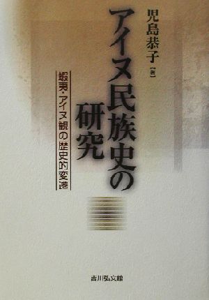 アイヌ民族史の研究 蝦夷・アイヌ観の歴史的変遷