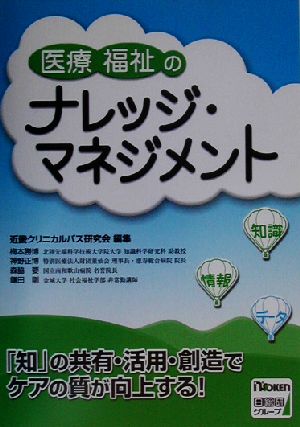 医療・福祉のナレッジ・マネジメント 「知」の共有・活用・創造でケアの質が向上する！