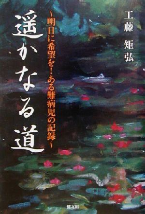 遙かなる道 明日に希望を！ある難病児の記録