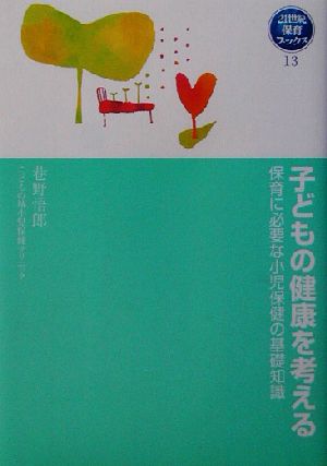 子どもの健康を考える 保育に必要な小児保健の基礎知識 21世紀保育ブックス13