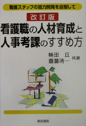 看護職の人材育成と人事考課のすすめ方 看護スタッフの能力開発を目指して