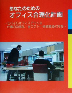 あなたのためのオフィス合理化計画 モバイルオフィスでつくる仕事の効率化・省コスト・快適環境の実現