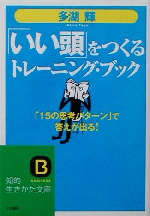 「いい頭」をつくるトレーニング・ブック 「15の思考パターン」で答えが出る！ 知的生きかた文庫