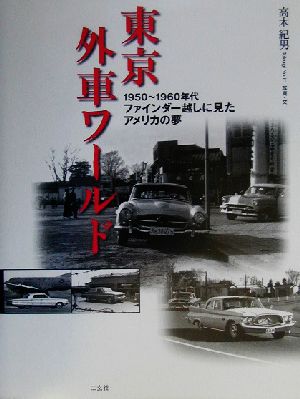 東京外車ワールド 1950～1960年代ファインダー越しに見たアメリカの夢 CG BOOKS