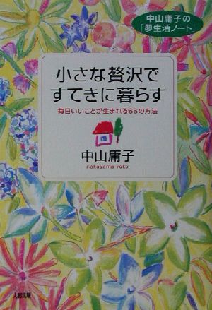 小さな贅沢ですてきに暮らす 中山庸子の「夢生活ノート」 毎日いいことが生まれる66の方法