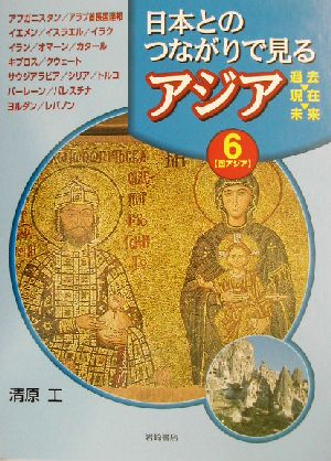 日本とのつながりで見るアジア 過去・現在・未来(第6巻) 西アジア