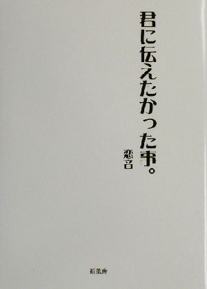 君に伝えたかった事。