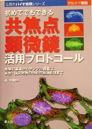 初めてでもできる共焦点顕微鏡活用プロトコール 観察の基本からサンプル調製法、学会・論文発表のための画像処理まで 注目のバイオ実験シリーズ注目のバイオ実験シリーズ