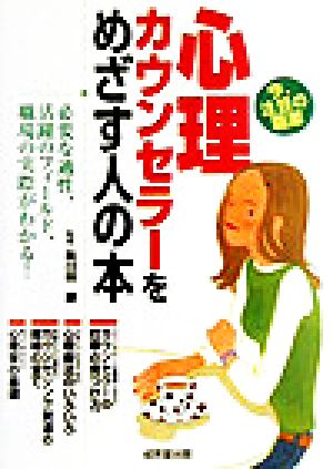 心理カウンセラーをめざす人の本 必要な適性、活躍のフィールド、職場の実際がわかる！